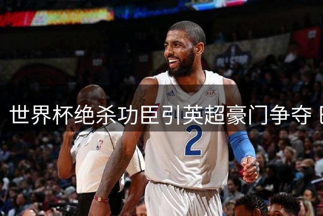 世界杯绝杀功臣引英超豪门争夺 巴萨或低价抛售西班牙国脚