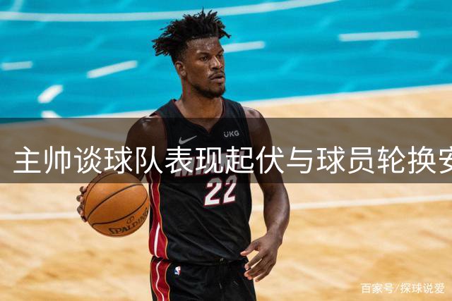 主帅谈球队表现起伏与球员轮换安排