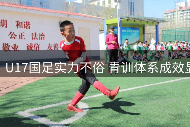 U17国足实力不俗 青训体系成效显著